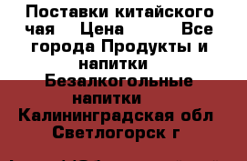 Поставки китайского чая  › Цена ­ 288 - Все города Продукты и напитки » Безалкогольные напитки   . Калининградская обл.,Светлогорск г.